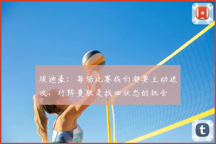 埃迪豪：每场比赛我们都要主动进攻，对阵曼联是找回状态的机会