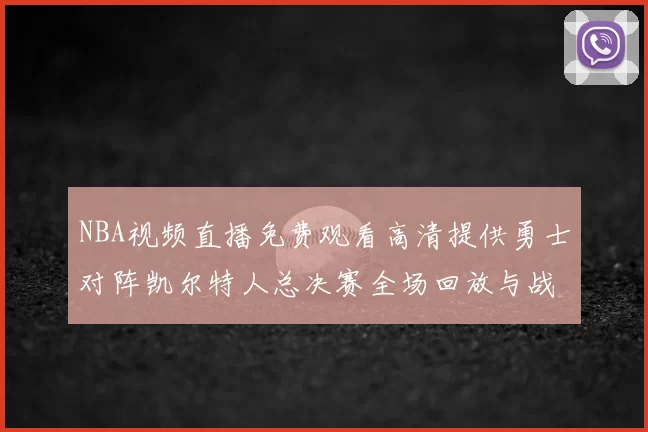 NBA视频直播免费观看高清提供勇士对阵凯尔特人总决赛全场回放与战术解析