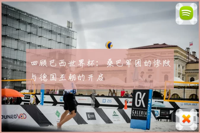 回顾巴西世界杯:桑巴军团的惨败与德国王朝的开启