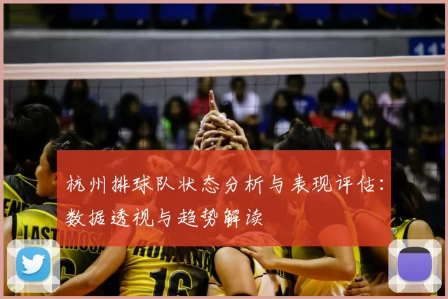 杭州排球队状态分析与表现评估:数据透视与趋势解读