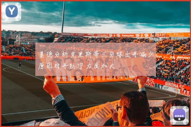 基德分析克里斯蒂三分球出手减少原因对手防守力度加大