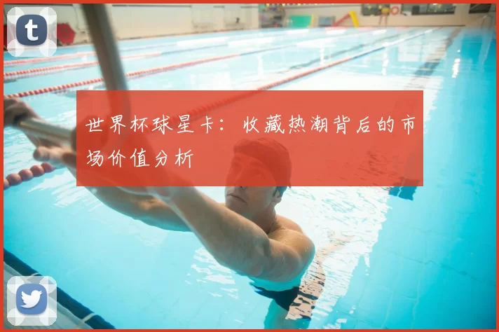 世界杯球星卡:收藏热潮背后的市场价值分析