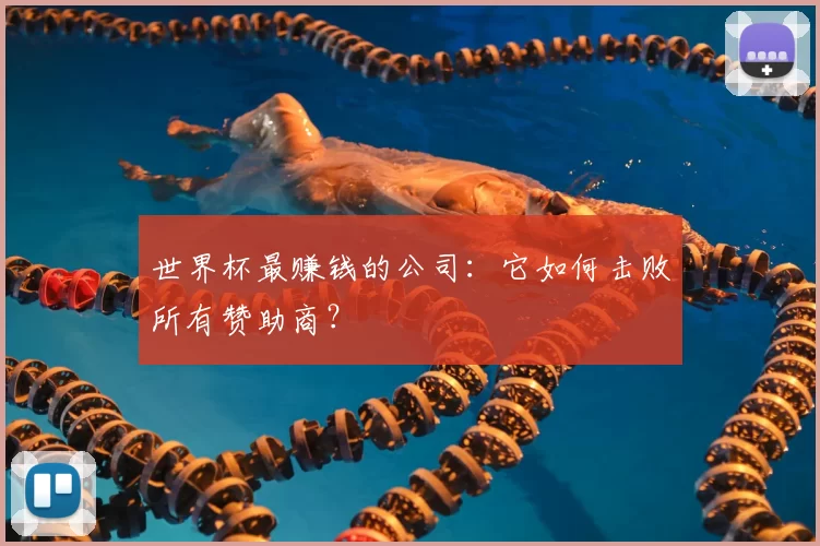世界杯最赚钱的公司:它如何击败所有赞助商?