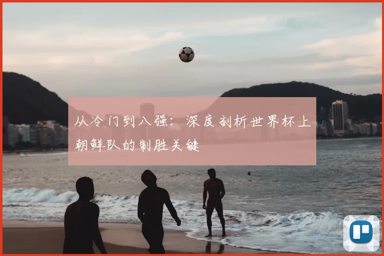 从冷门到八强：深度剖析世界杯上朝鲜队的制胜关键