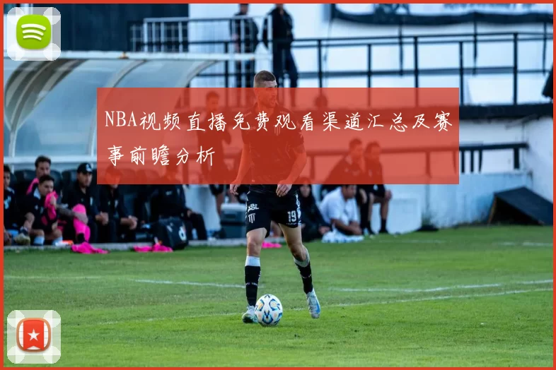 NBA视频直播免费观看渠道汇总及赛事前瞻分析