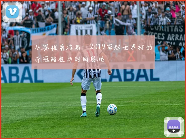 从赛程看格局：2019篮球世界杯的夺冠路径与时间脉络