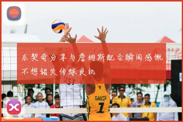 东契奇分享与詹姆斯配合瞬间感慨不想错失传球良机