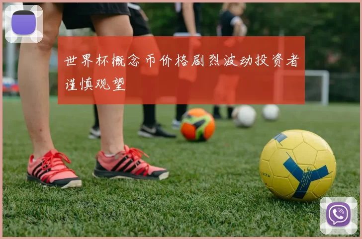 世界杯概念币价格剧烈波动投资者谨慎观望