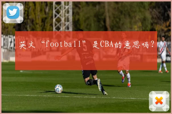 英文“football”是CBA的意思吗?